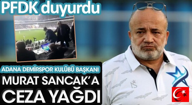 Adana Demirspor Kulübü Başkanı Murat Sancak’a ceza yağdı