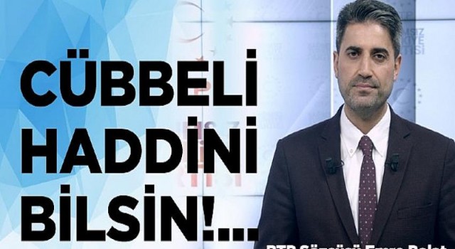 Cübbeli haddini bilsin !