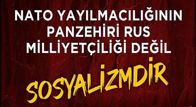 ”NATO Yayılmacılığının Panzehiri Rus Milliyetçiliği Değil Sosyalizmdir”