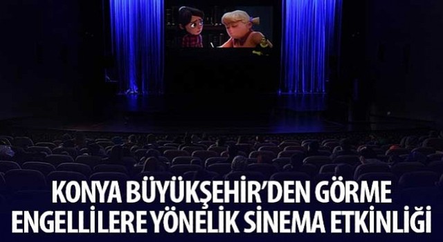 Konya Büyükşehir’den Görme Engellilere Yönelik Sinema Etkinliği