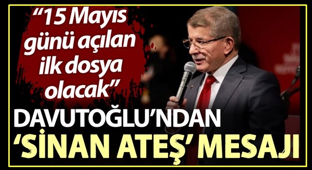 Davutoğlu’ndan Behçeli'ye ‘Sinan Ateş’ mesajı: 15 Mayıs günü açılan ilk dosya olacak