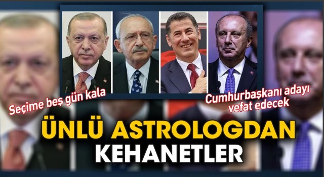 Ünlü astrologdan kehanetler: Seçime 5 gün kala Cumhurbaşkanı adaylarından biri vefat edecek