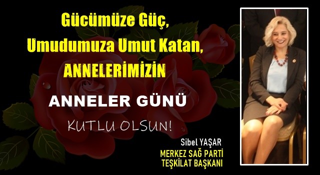 Merkez Sağ Parti Teşkilat Başkanı Sibel Yaşar, 'Anneler Günü' münasebeti ile bir mesaj yayınladı.