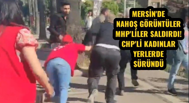 Mersin'de Kılıçdaroğlu Gönüllüleri'ne saldırı