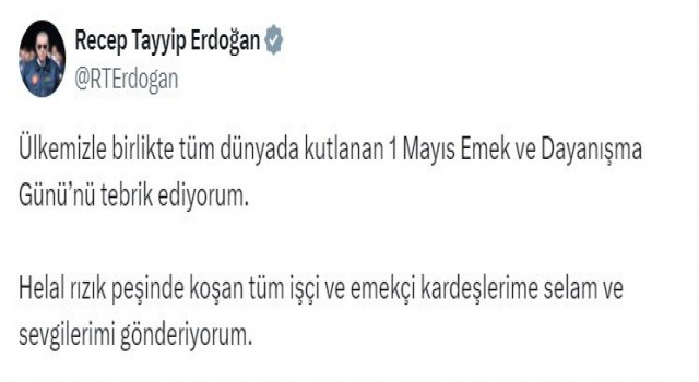 Cumhurbaşkanı Erdoğan: ”1 Mayıs Emek ve Dayanışma Günü’nü tebrik ediyorum” dedi.