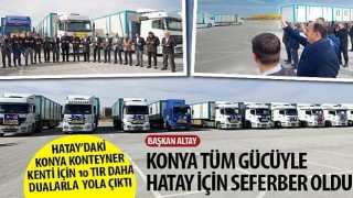 Hatay’daki Konya Kenteyner Kenti İçin 10 TIR Daha Dualarla Yola Çıktı