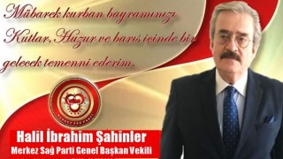 Merkez Sağ Parti genel Başkan Vekili Halil İbrahim Şahinler Kurban Bayramı münasebeti ile  bir mesaj yayınladı