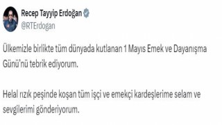 Cumhurbaşkanı Erdoğan: ”1 Mayıs Emek ve Dayanışma Günü’nü tebrik ediyorum” dedi.