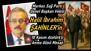Merkez Sağ Parti Genel Başkan Vekili Şahinler'in 10 Kasım Mesajı